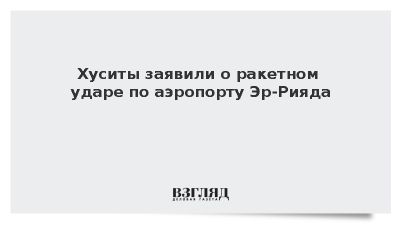 Хуситы сообщили о ракетном ударе по международному аэропорту Эр-Рияда