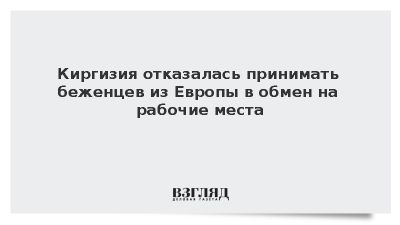 Бишкек отказался принимать беженцев из Европы в обмен на квоты для рабочих