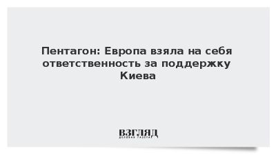 Пентагон заявил о ведущей роли Европы в поддержке Украины