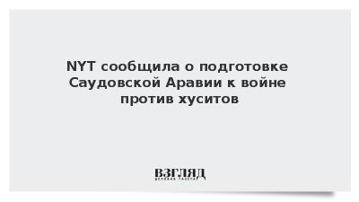NYT: Саудовская Аравия готовится к масштабной войне против хуситов
